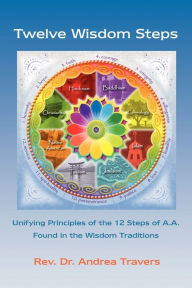 Title: Twelve Wisdom Steps: Unifying Principles of the 12 Steps of A.A. Found in the Wisdom Traditions, Author: Andrea Travers