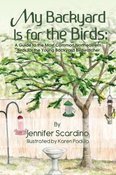 My Backyard Is for the Birds: A Guide to Most Common Northeastern Birds Young Birdwatcher