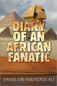 Title: Diary of an African Fanatic, Author: Ismail Dramundu Ali