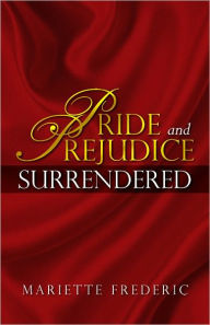 Title: Pride and Prejudice Surrendered, Author: Mariette Frederic