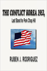 Title: The Conflict Korea 1953, Last Stand for Pork Chop Hill, Author: Ruben Rodriguez