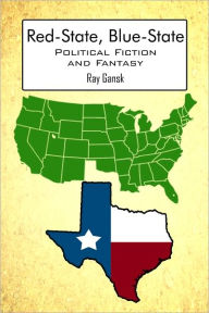 Title: Red-State, Blue-State - Political Fiction and Fantasy, Author: Ray Gansk