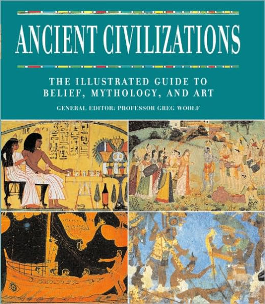 Ancient Civilizations: The Illustrated Guide to Belief, Mythology, and Art