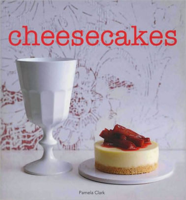 Cheesecakes By Pamela Clark Hardcover Barnes Noble