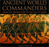 Title: Ancient World Commanders: From the Trojan War to the Fall of Rome (Commanders Series), Author: Angus Konstam