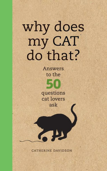 Why Does My Cat Do That?: Comprehensive Answers to the 50+ Questions That Every Cat Owner Asks