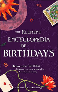 Title: The Element Encyclopedia of Birthdays: Know Your Birthday, Discover Your True Personality, Reveal Your Destiny, Author: Theresa Cheung