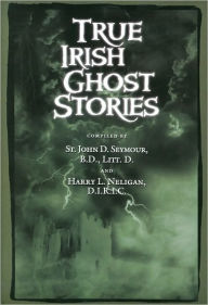Title: True Irish Ghost Stories, Author: St. John Seymour