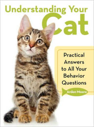 Title: Understanding Your Cat: Practical Answers to All Your Behavior Questions, Author: Arden Moore