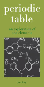 Title: Periodic Table: An Exploration of the Elements, Author: Joel Levy