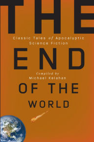 Title: The End of the World: Classic Tales of Apocalyptic Science Fiction, Author: Michael Kelahan