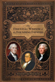 Title: The Essential Wisdom of the Founding Fathers, Author: Carol Kelly-Gangi