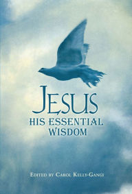 Title: Jesus: His Essential Wisdom, Author: Carol Kelly-Gangi