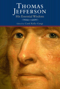 Title: Thomas Jefferson: His Essential Wisdom, Author: Carol Kelly-Gangi