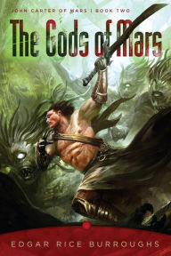Title: The Gods of Mars: John Carter of Mars, Book Two, Author: Edgar Rice Burroughs