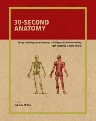 Title: 30-Second Anatomy: The 50 Most Important Structures and Systems in the Human Body, Each Explained in Under Half a Minute, Author: Gabrielle M. Finn