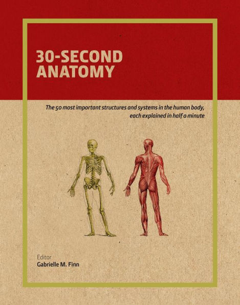 30-Second Anatomy: The 50 Most Important Structures and Systems in the Human Body, Each Explained in Under Half a Minute