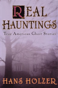 Title: Real Hauntings: True American Ghost Stories, Author: Hans Holzer