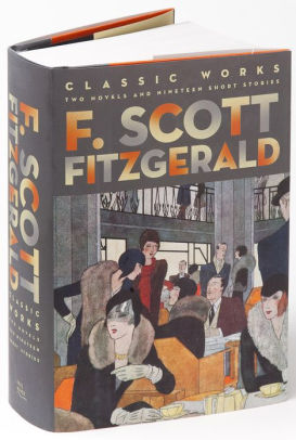 F Scott Fitzgerald Classic Works Two Novels And Nineteen Short Stories By F Scott Fitzgerald Hardcover Barnes Noble