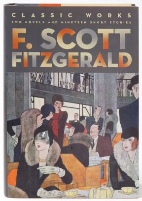 F Scott Fitzgerald Classic Works Two Novels And Nineteen Short Stories By F Scott Fitzgerald Hardcover Barnes Noble