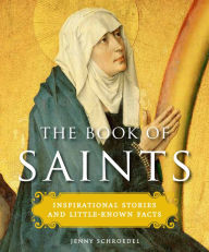 Title: The Book of Saints: Inspirational Stories and Little-Known Facts, Author: Jenny Schroedel