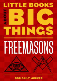 Title: Freemasons (Little Books About Big Things), Author: Bob Bailey Mucker