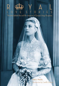 Title: Royal Love Stories: The Tales behind the Real-Life Romances of Europe's Kings & Queens, Author: Gill Paul