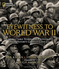 Title: Eyewitness to World War II: Unforgettable Stories and Photographs From History's Greatest Conflict, Author: Neil Kagan