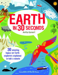 Title: Earth in 30 Seconds: 30 Fascinating Topics for Earth Explorers Explained in Half a Minute, Author: Anita Ganeri