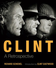 Title: Clint: A Retrospective, Author: Richard Schickel