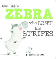 Title: The Little Zebra Who Lost His Stripes, Author: Jedda Robaard