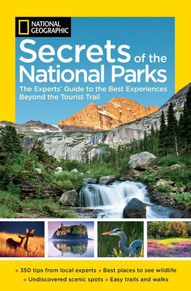 Secrets of the National Parks: The Experts' Guide to the Best Experiences Beyond the Tourist Trail