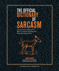 Title: The Official Dictionary of Sarcasm: A Lexicon for Those of Us Who Are Better and Smarter Than the Rest of You, Author: James Napoli