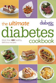 Title: The Ultimate Diabetes Cookbook: More Than 400 Delicious Recipes, Author: Better Homes and Gardens