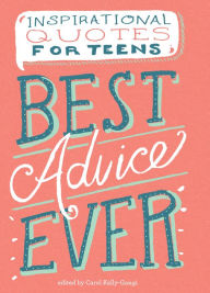 Title: Best Advice Ever: Inspirational Quotes for Teens, Author: Carol Kelly-Gangi