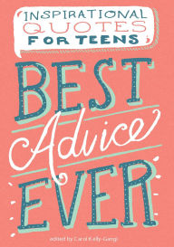 Title: Best Advice Ever: Inspirational Quotes for Teens, Author: Carol Kelly-Gangi