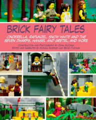 Title: Brick Fairy Tales: Cinderella, Rapunzel, Snow White and the Seven Dwarfs, Hansel and Gretel, and More, Author: John McCann