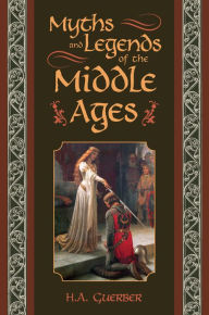 Title: Myths and Legends of the Middle Ages, Author: H.A. Guerber
