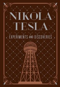 Title: Nikola Tesla: Experiments and Discoveries, Author: Nikola Tesla