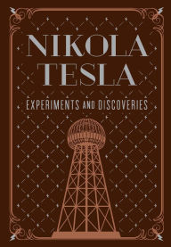 Title: Nikola Tesla: Experiments and Discoveries, Author: Nikola Tesla
