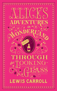 Title: Alice's Adventures in Wonderland and Through the Looking-Glass (Barnes & Noble Collectible Editions), Author: Lewis Carroll