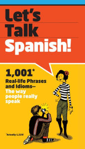 Title: Let's Talk Spanish!: 1,001 Real-life Phrases and Idioms -- The Way People Really Speak, Author: SparkNotes