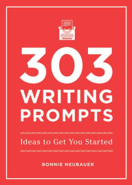 Title: 303 Writing Prompts: Ideas to Get You Started, Author: Bonnie Neubauer