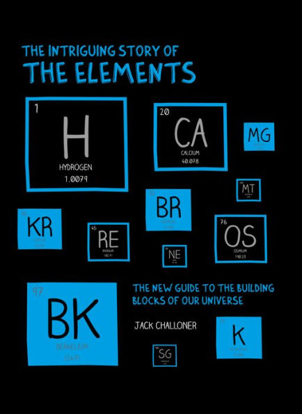 The Intriguing Story of the Elements: The New Guide to the Building Blocks of Our Universe