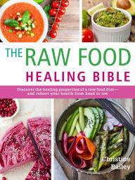 Title: The Raw Food Healing Bible, Author: Christine Bailey