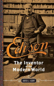 Title: Edison: The Inventor of the Modern World, Author: David J Kent