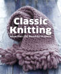 Classic Knitting: More Than 100 Beautiful Projects