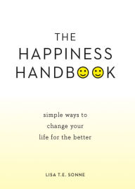 Title: The Happiness Handbook: Simple Ways to Change Your Life for the Better, Author: Lisa T.E. Sonne