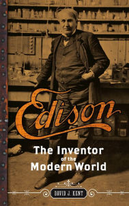 Title: Edison: The Inventor of the Modern World, Author: David J Kent