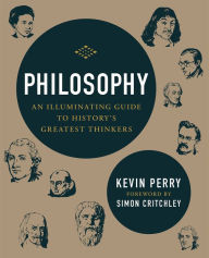 Title: Philosophy: An Illuminating Guide to History's Greatest Thinkers, Author: Kevin Perry